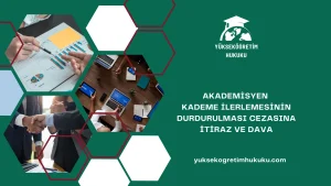 AKADEMİSYEN KADEME İLERLEMESİNİN DURDURULMASI CEZASINA İTİRAZ VE DAVA